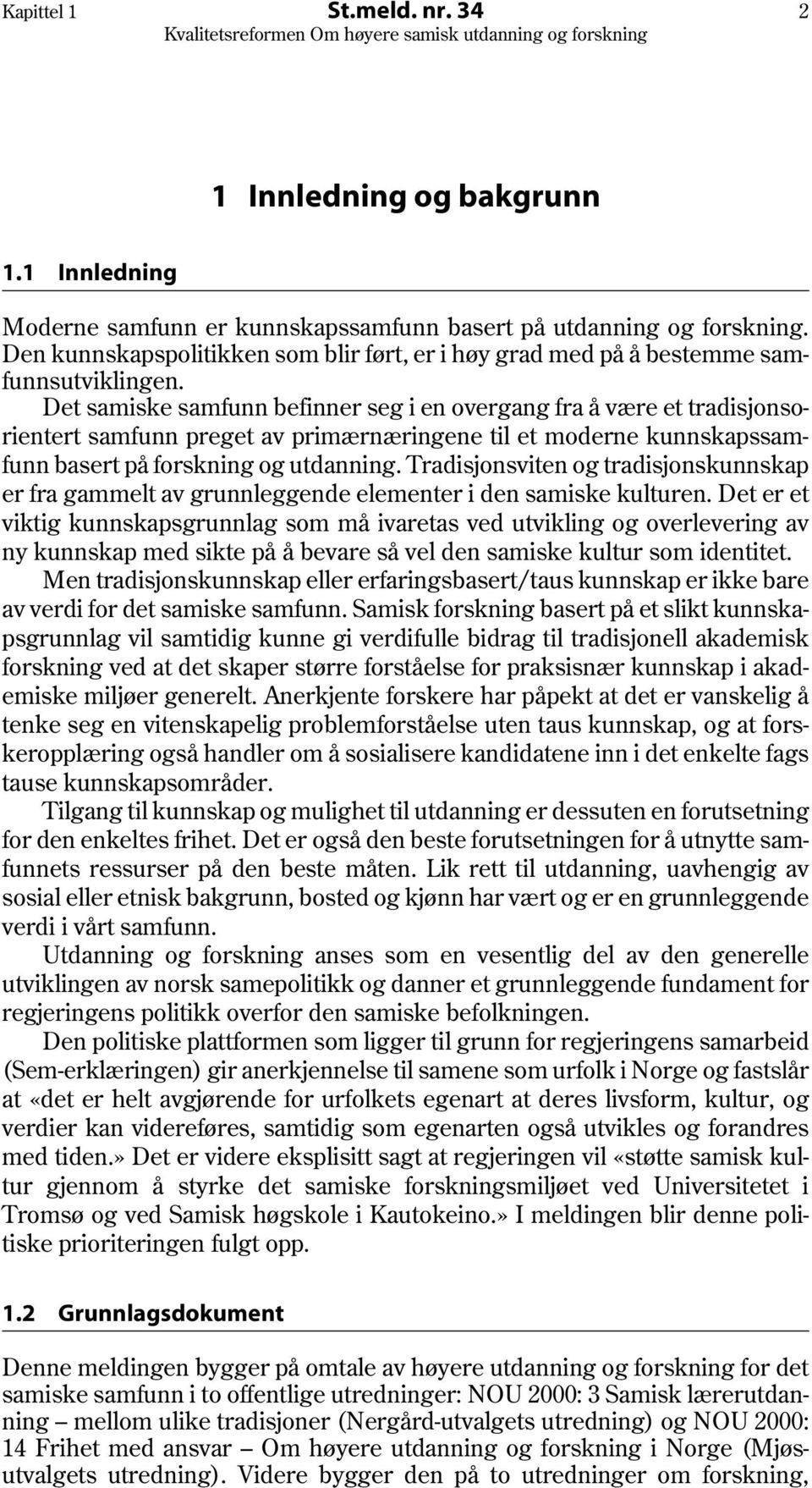 Det samiske samfunn befinner seg i en overgang fra å være et tradisjonsorientert samfunn preget av primærnæringene til et moderne kunnskapssamfunn basert på forskning og utdanning.