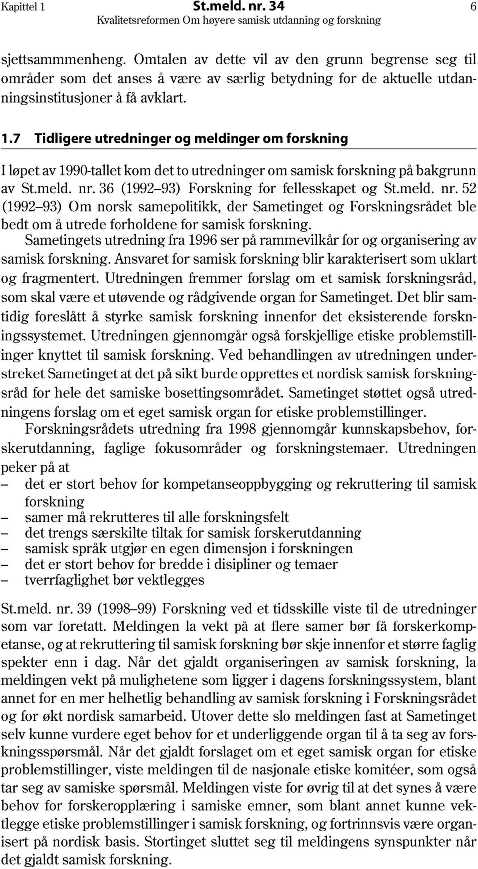 36 (1992 93) Forskning for fellesskapet og St.meld. nr. 52 (1992 93) Om norsk samepolitikk, der Sametinget og Forskningsrådet ble bedt om å utrede forholdene for samisk forskning.