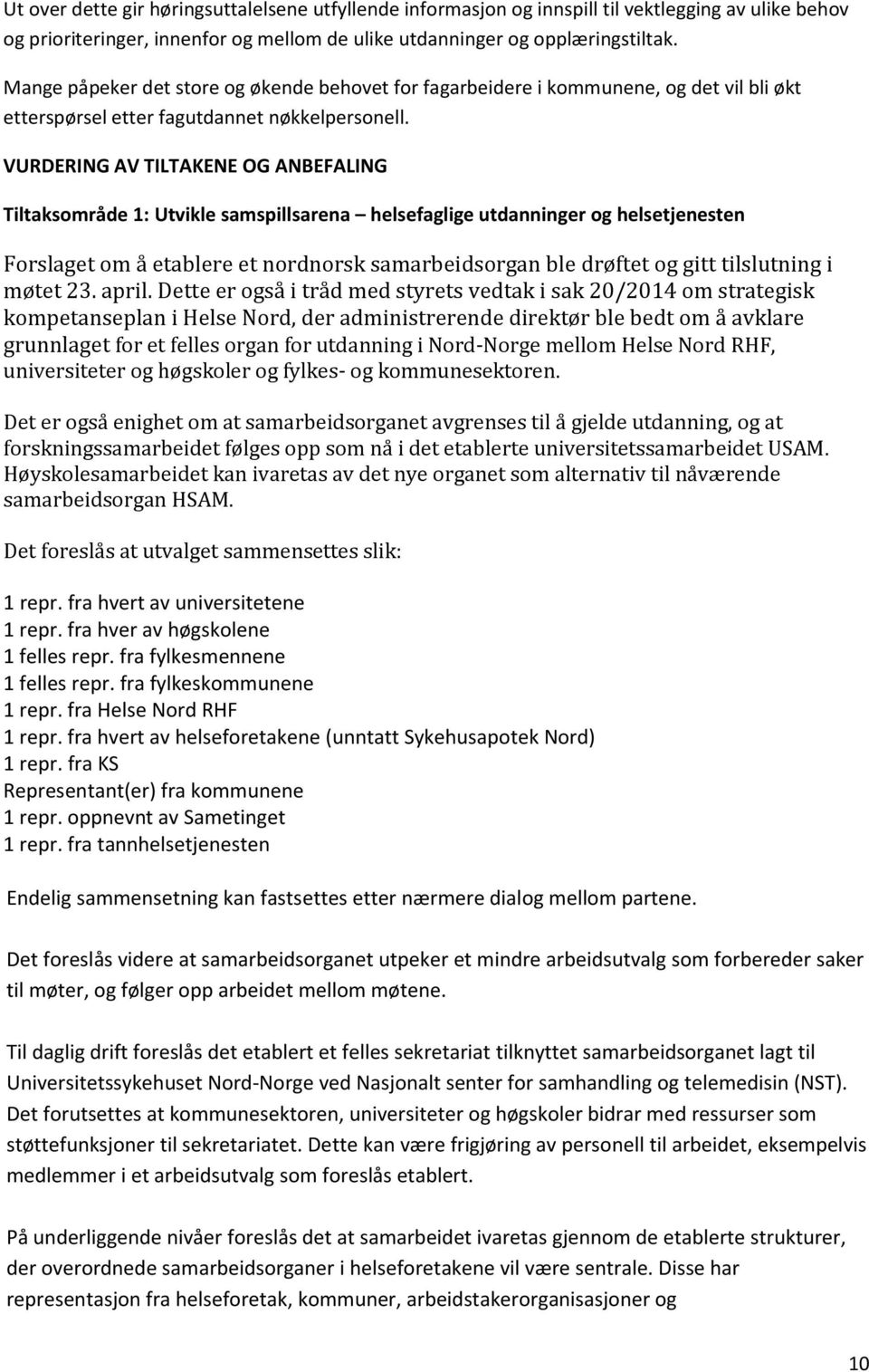 VURDERING AV TILTAKENE OG ANBEFALING Tiltaksområde 1: Utvikle samspillsarena helsefaglige utdanninger og helsetjenesten Forslaget om å etablere et nordnorsk samarbeidsorgan ble drøftet og gitt