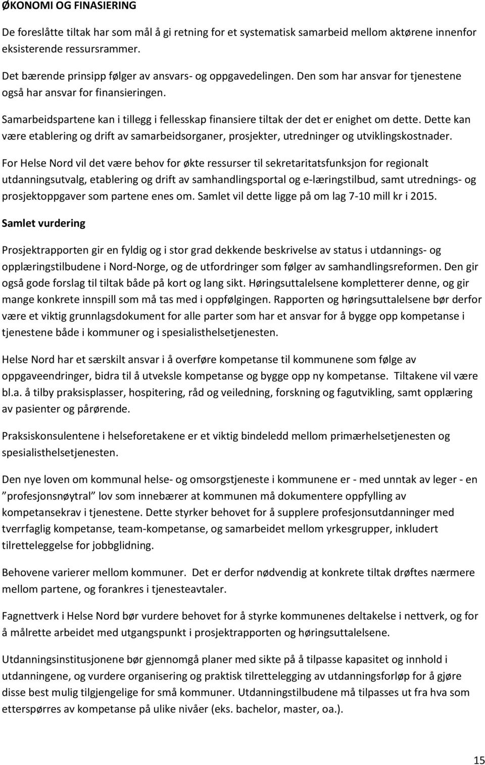 Samarbeidspartene kan i tillegg i fellesskap finansiere tiltak der det er enighet om dette. Dette kan være etablering og drift av samarbeidsorganer, prosjekter, utredninger og utviklingskostnader.