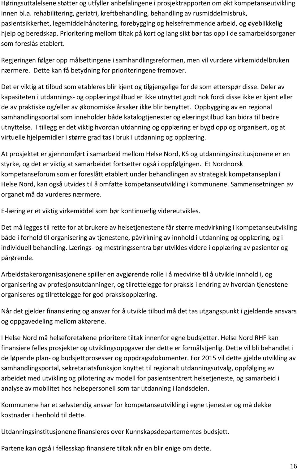 befalingene i prosjektrapporten om økt kompetanseutvikling innen bl.a. rehabilitering, geriatri, kreftbehandling, behandling av rusmiddelmisbruk, pasientsikkerhet, legemiddelhåndtering, forebygging og helsefremmende arbeid, og øyeblikkelig hjelp og beredskap.