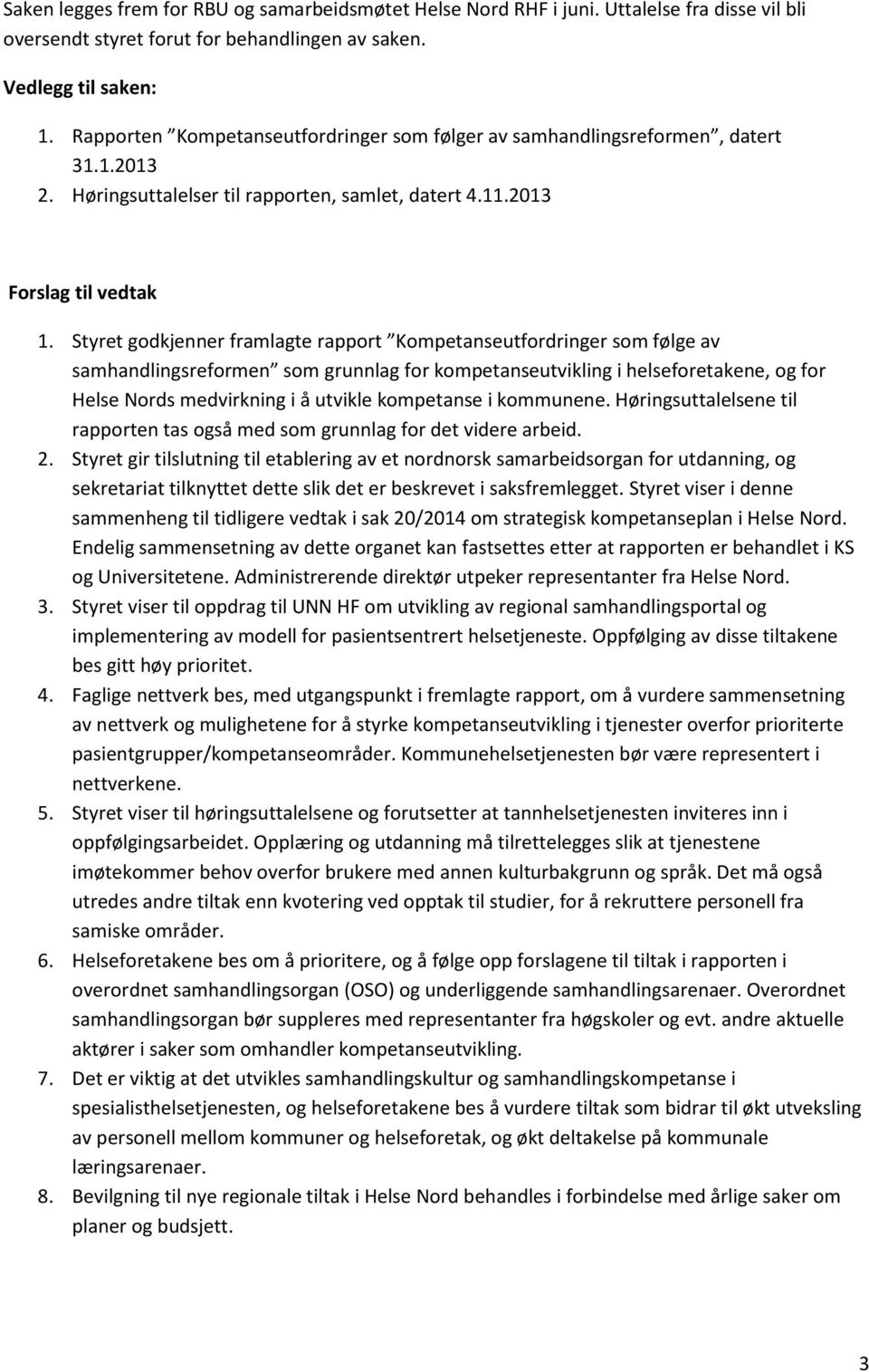 Styret godkjenner framlagte rapport Kompetanseutfordringer som følge av samhandlingsreformen som grunnlag for kompetanseutvikling i helseforetakene, og for Helse Nords medvirkning i å utvikle