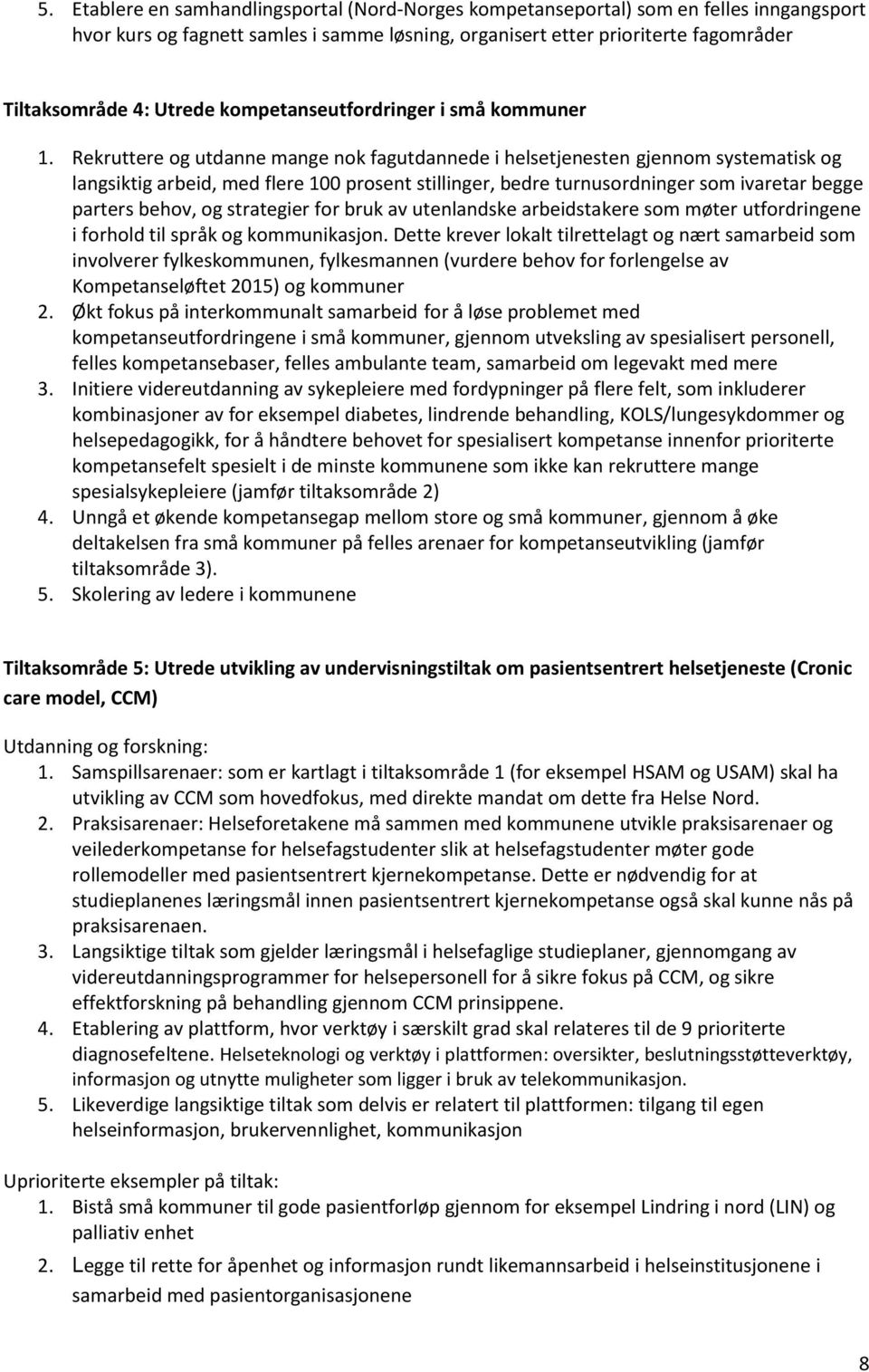 Rekruttere og utdanne mange nok fagutdannede i helsetjenesten gjennom systematisk og langsiktig arbeid, med flere 100 prosent stillinger, bedre turnusordninger som ivaretar begge parters behov, og