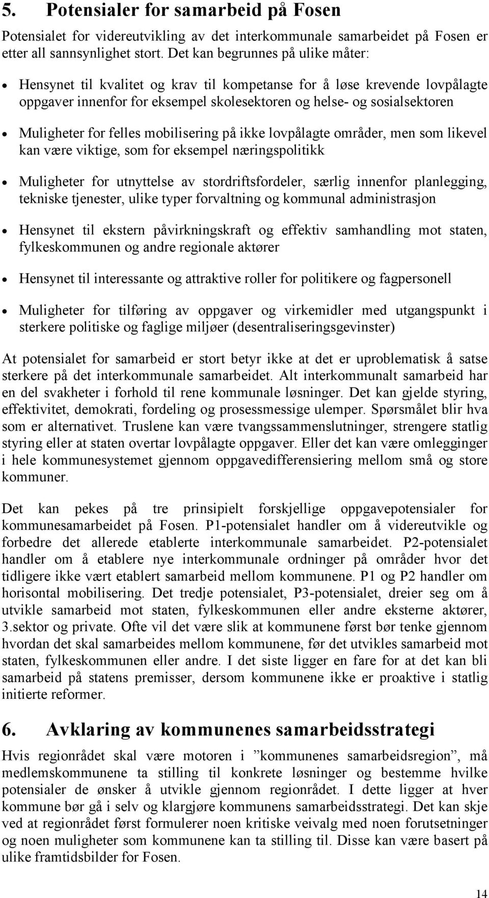 felles mobilisering på ikke lovpålagte områder, men som likevel kan være viktige, som for eksempel næringspolitikk Muligheter for utnyttelse av stordriftsfordeler, særlig innenfor planlegging,