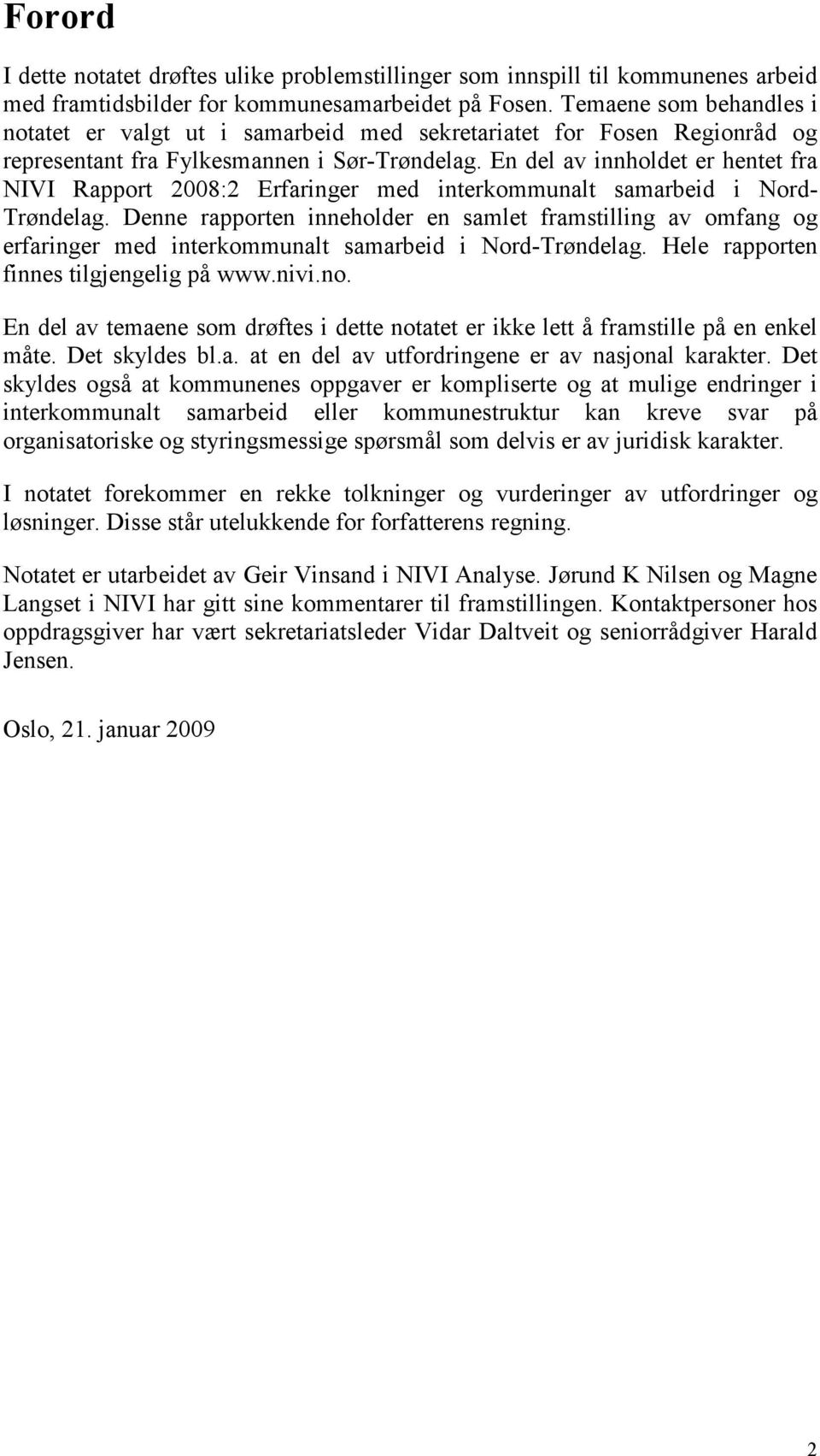 En del av innholdet er hentet fra NIVI Rapport 2008:2 Erfaringer med interkommunalt samarbeid i Nord- Trøndelag.