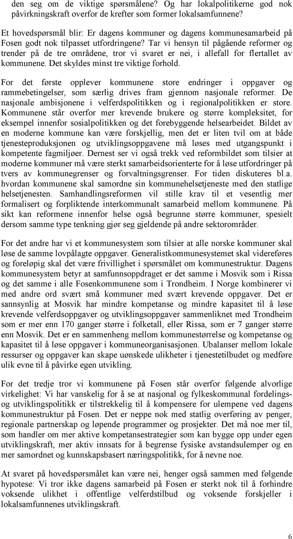 Tar vi hensyn til pågående reformer og trender på de tre områdene, tror vi svaret er nei, i allefall for flertallet av kommunene. Det skyldes minst tre viktige forhold.