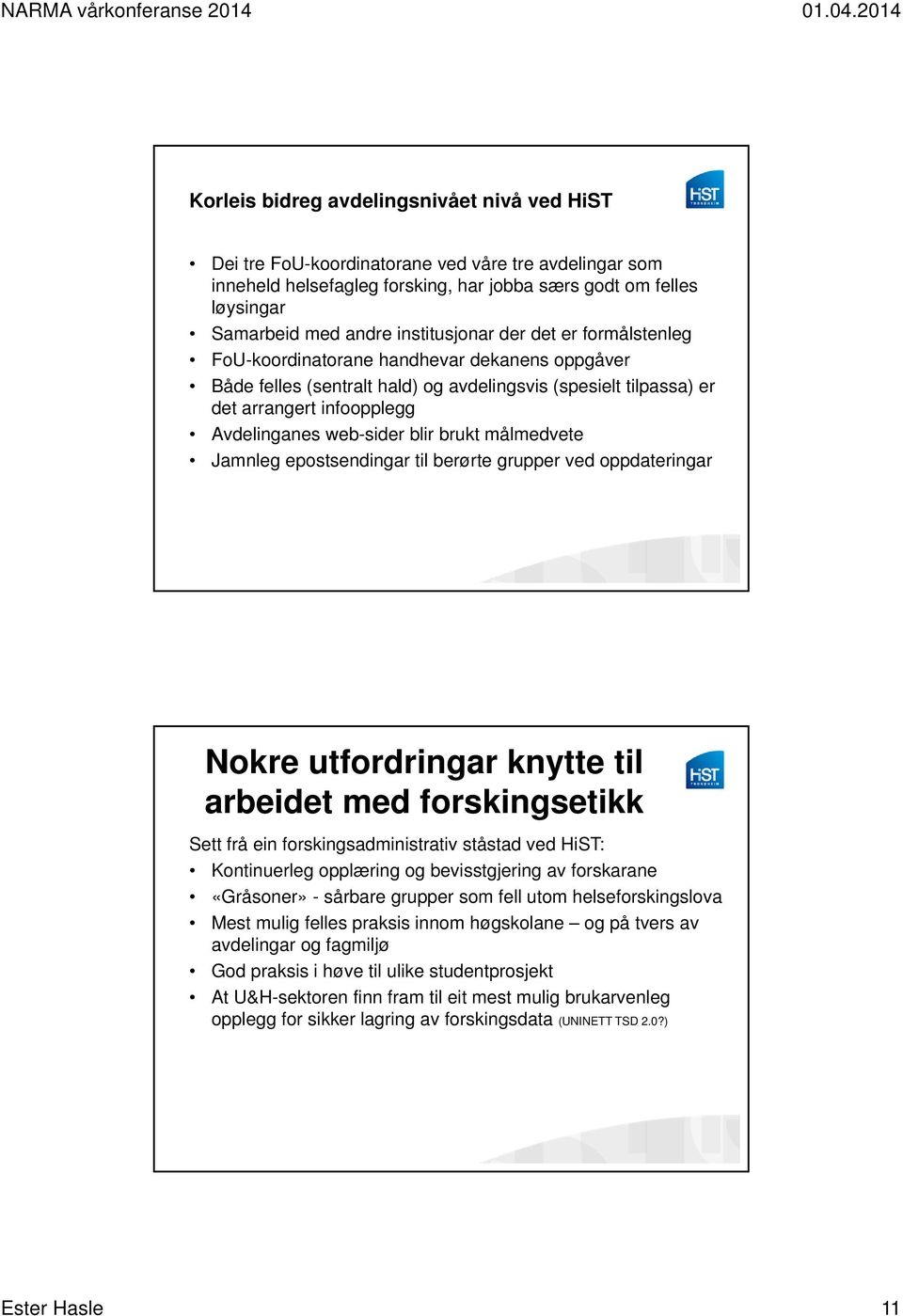 web-sider blir brukt målmedvete Jamnleg epostsendingar til berørte grupper ved oppdateringar Nokre utfordringar knytte til arbeidet med forskingsetikk Sett frå ein forskingsadministrativ ståstad ved