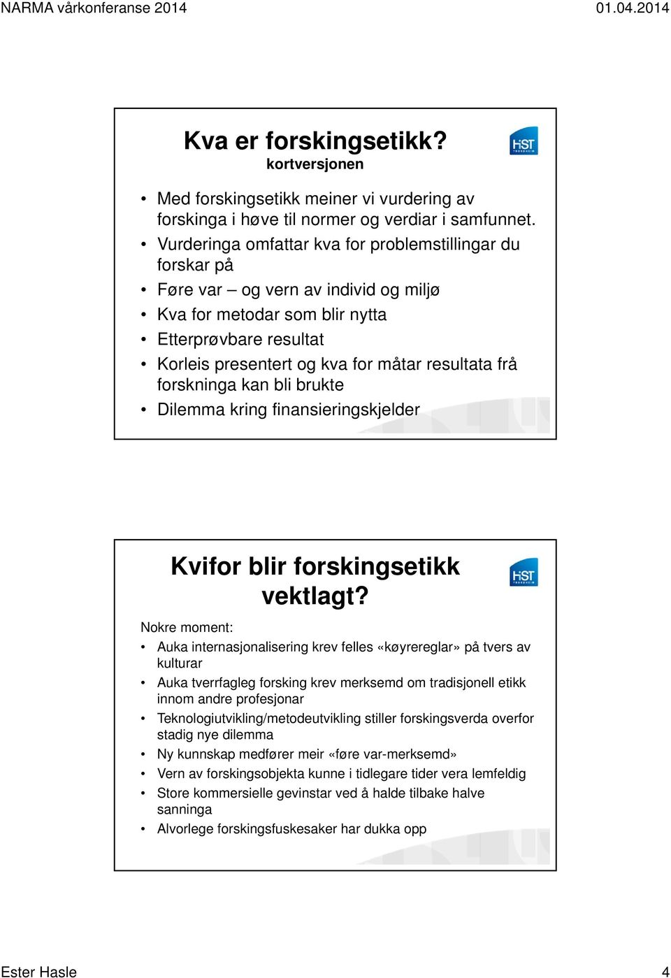 frå forskninga kan bli brukte Dilemma kring finansieringskjelder Kvifor blir forskingsetikk vektlagt?