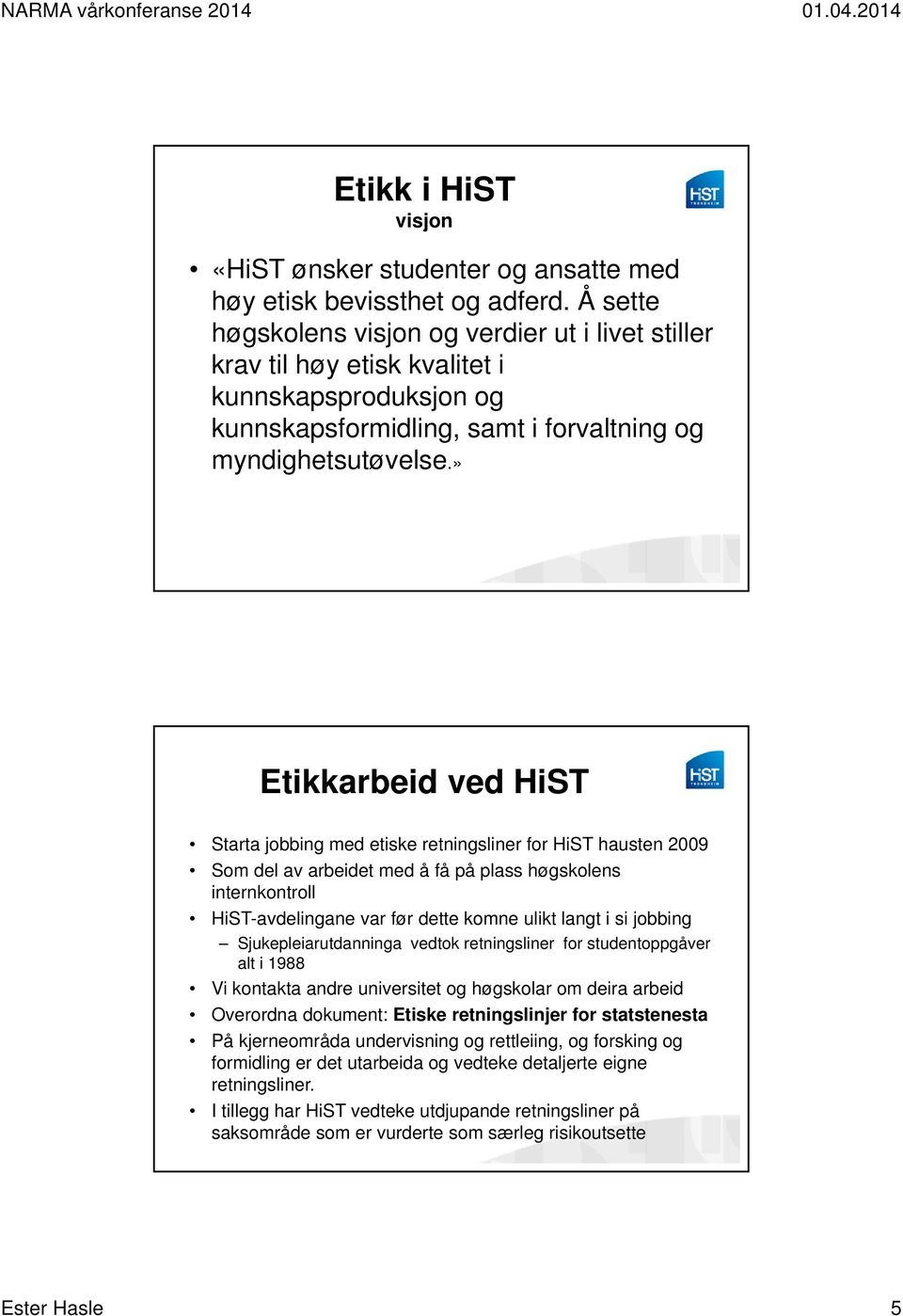 » Etikkarbeid ved HiST Starta jobbing med etiske retningsliner for HiST hausten 2009 Som del av arbeidet med å få på plass høgskolens internkontroll HiST-avdelingane var før dette komne ulikt langt i