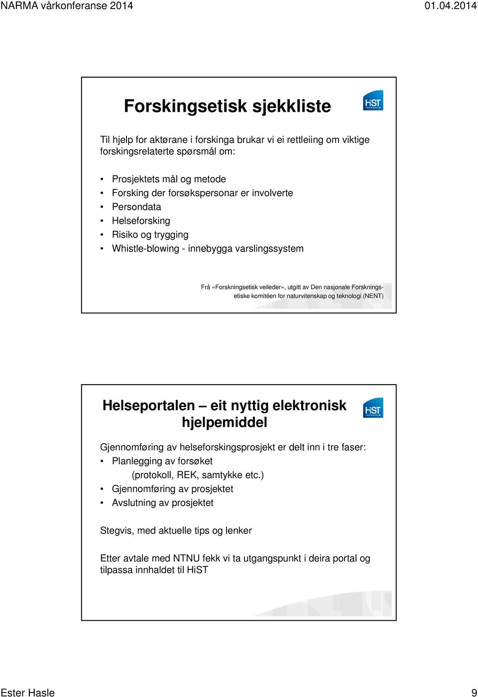 naturvitenskap og teknologi (NENT) Helseportalen eit nyttig elektronisk hjelpemiddel Gjennomføring av helseforskingsprosjekt er delt inn i tre faser: Planlegging av forsøket (protokoll, REK,