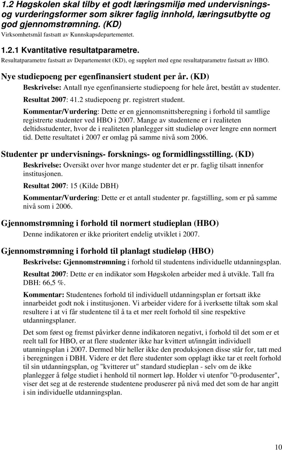 Nye studiepoeng per egenfinansiert student per år. (KD) Beskrivelse: Antall nye egenfinansierte studiepoeng for hele året, bestått av studenter. Resultat 2007: 41.2 studiepoeng pr. registrert student.