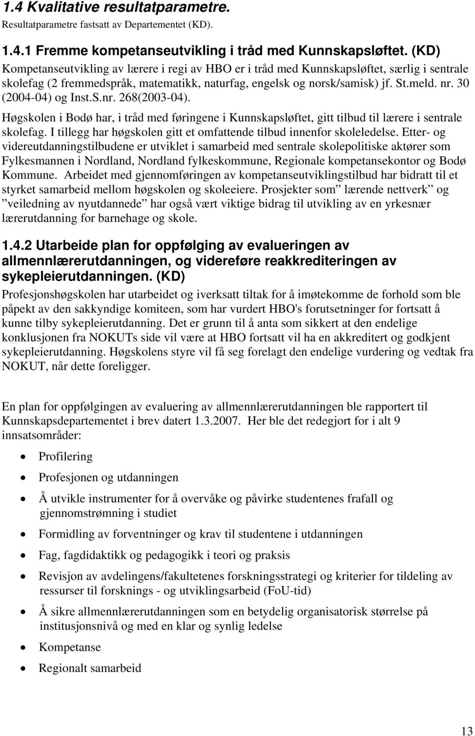 30 (2004-04) og Inst.S.nr. 268(2003-04). Høgskolen i Bodø har, i tråd med føringene i Kunnskapsløftet, gitt tilbud til lærere i sentrale skolefag.