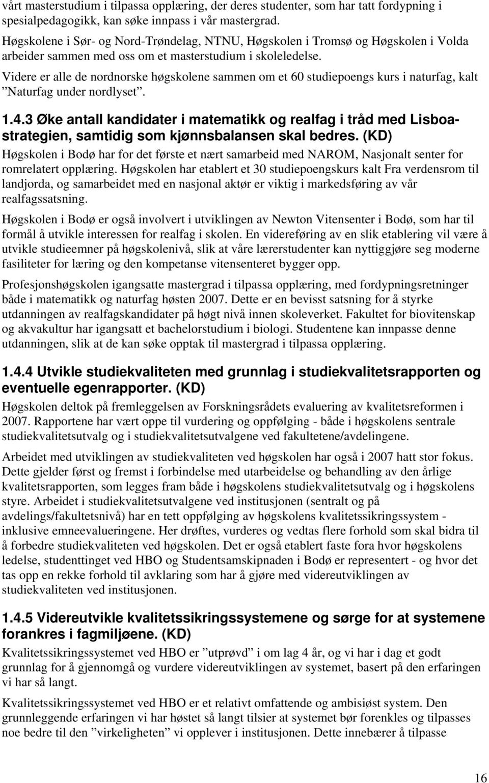 Videre er alle de nordnorske høgskolene sammen om et 60 studiepoengs kurs i naturfag, kalt Naturfag under nordlyset. 1.4.