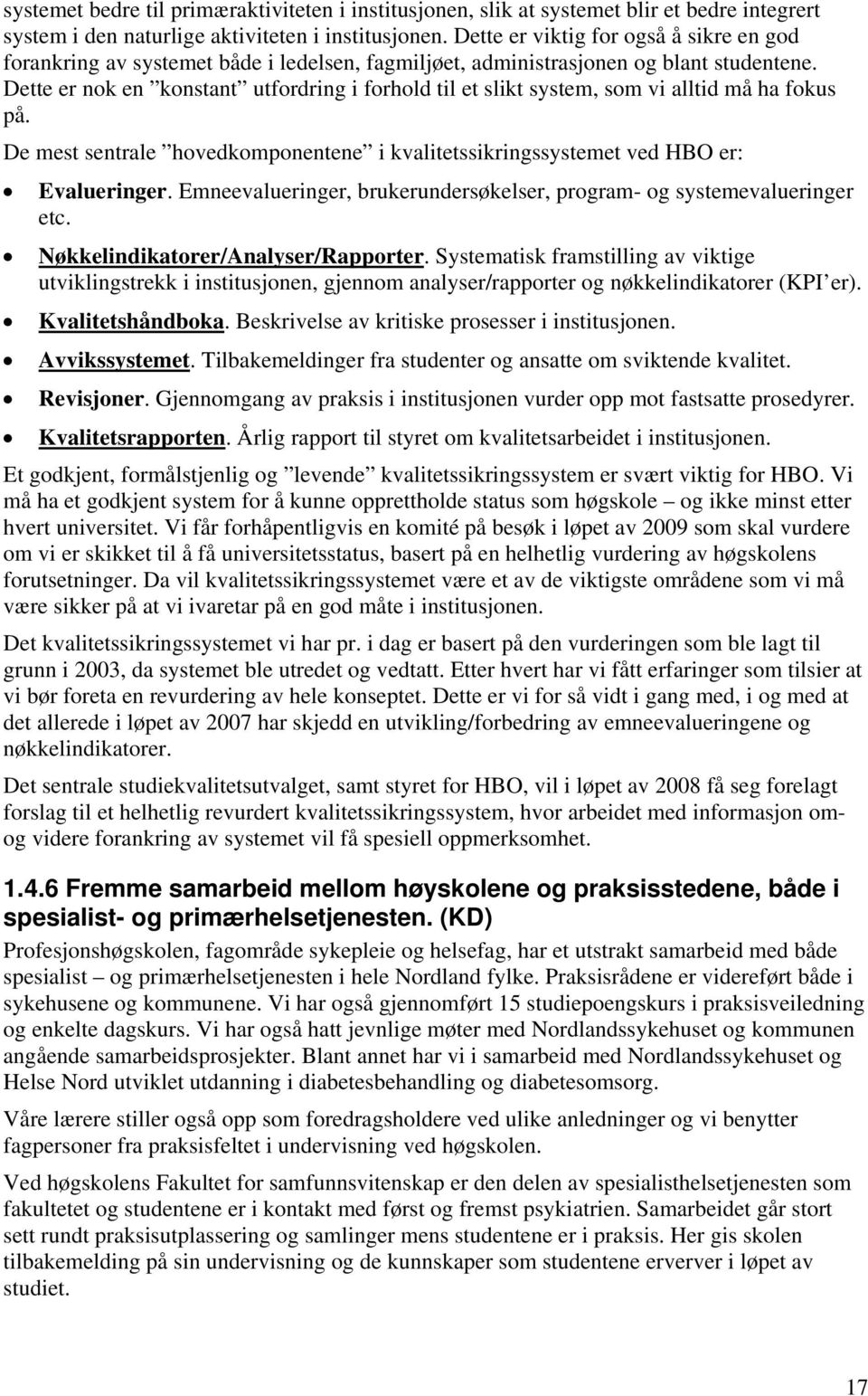 Dette er nok en konstant utfordring i forhold til et slikt system, som vi alltid må ha fokus på. De mest sentrale hovedkomponentene i kvalitetssikringssystemet ved HBO er: Evalueringer.