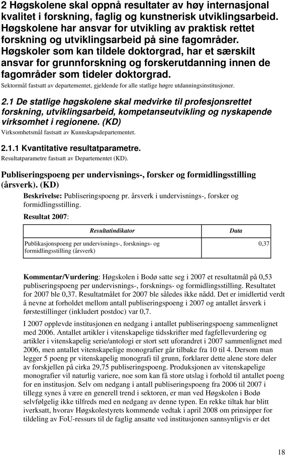 Høgskoler som kan tildele doktorgrad, har et særskilt ansvar for grunnforskning og forskerutdanning innen de fagområder som tideler doktorgrad.