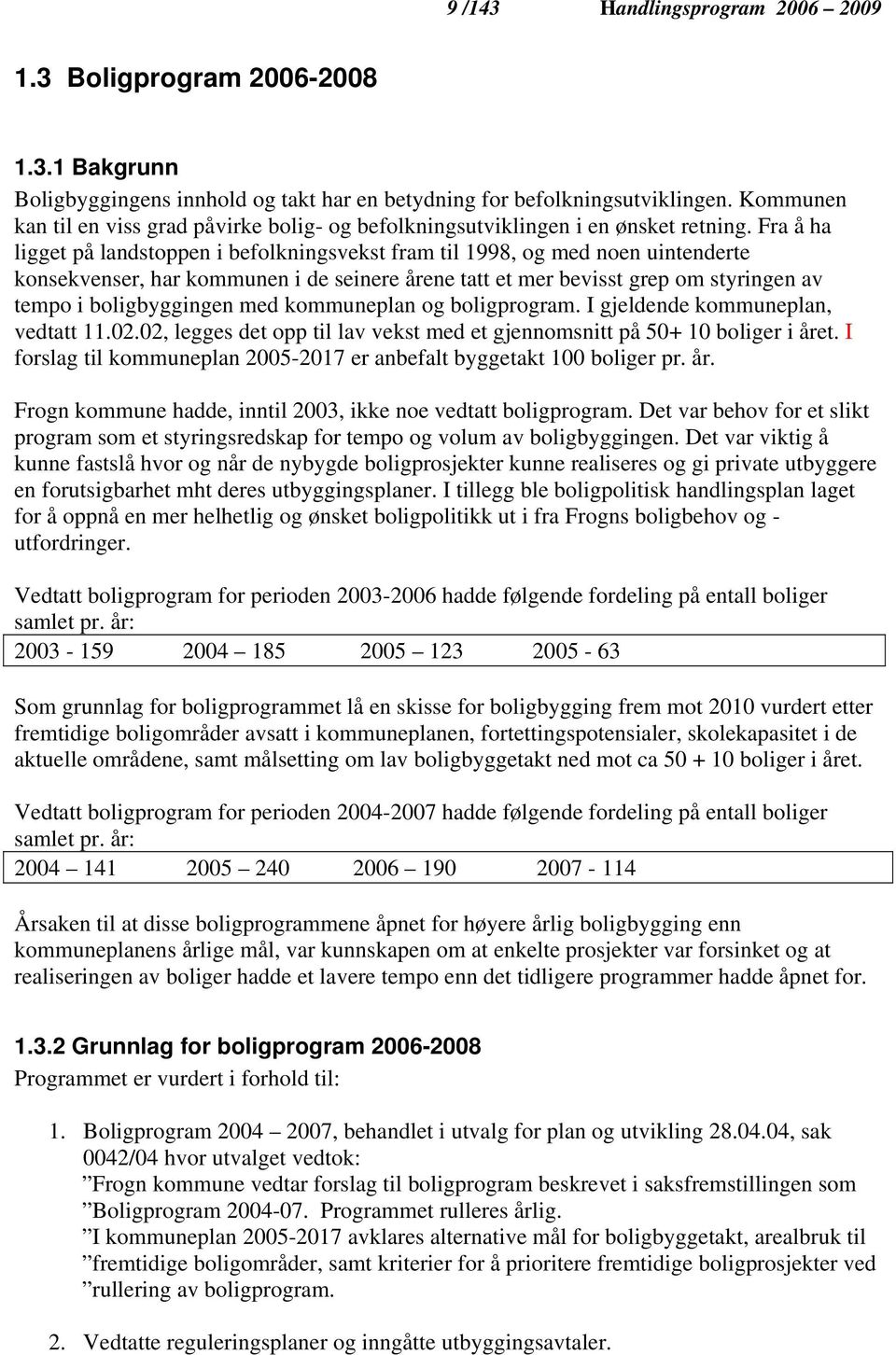 Fra å ha ligget på landstoppen i befolkningsvekst fram til 1998, og med noen uintenderte konsekvenser, har kommunen i de seinere årene tatt et mer bevisst grep om styringen av tempo i boligbyggingen