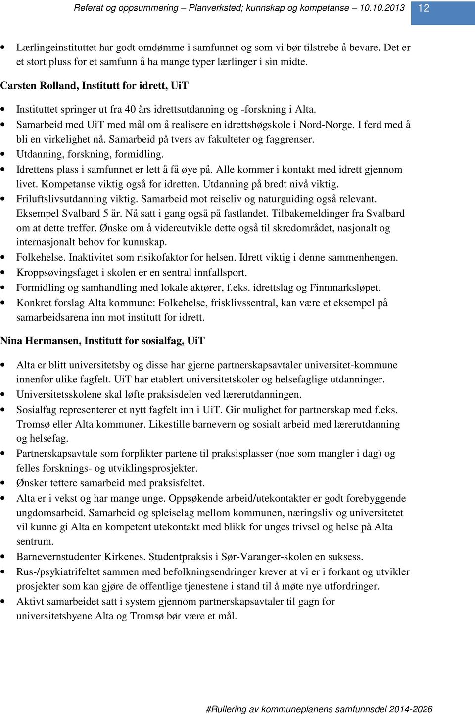 I ferd med å bli en virkelighet nå. Samarbeid på tvers av fakulteter og faggrenser. Utdanning, forskning, formidling. Idrettens plass i samfunnet er lett å få øye på.