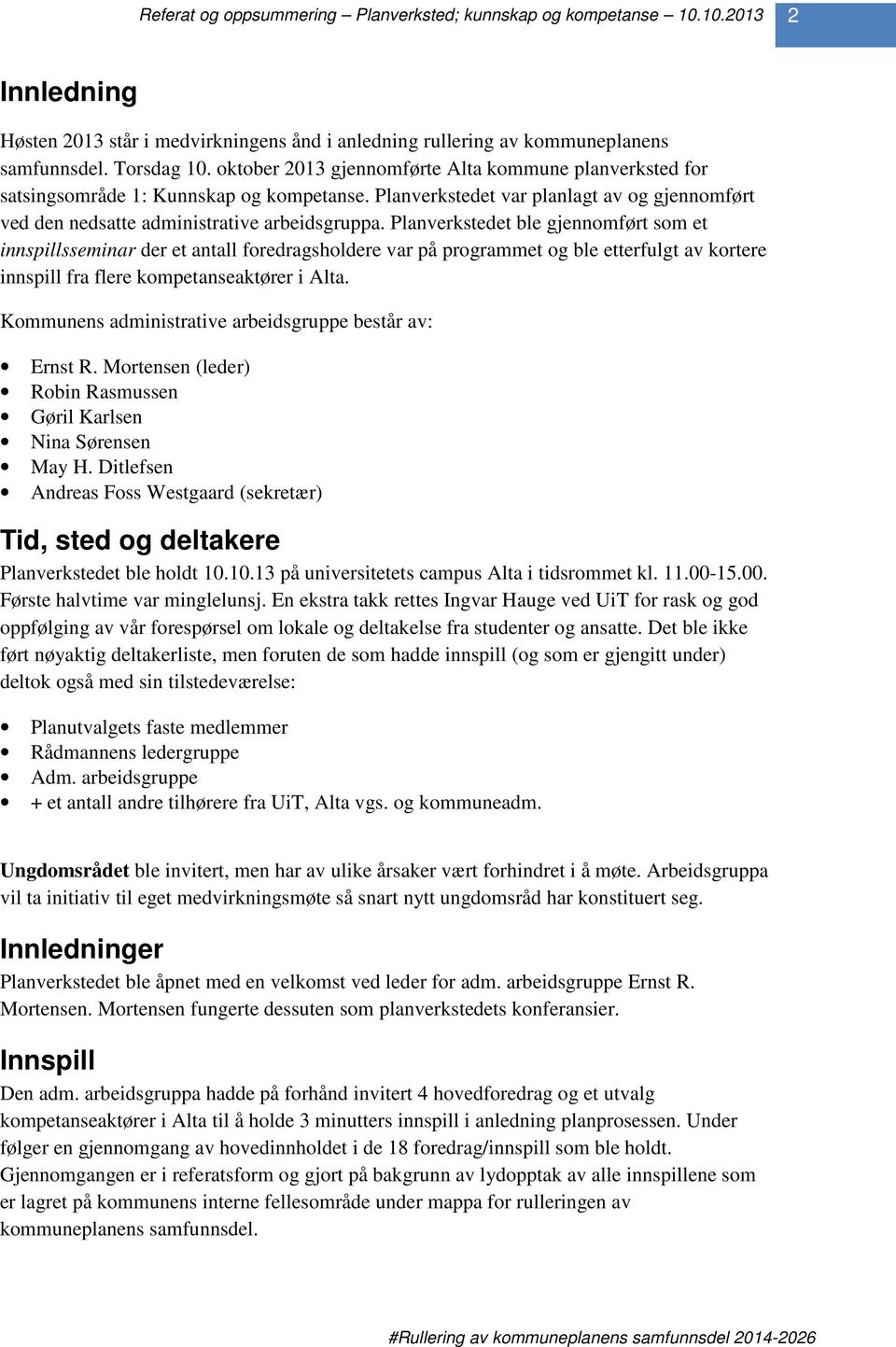 Planverkstedet ble gjennomført som et innspillsseminar der et antall foredragsholdere var på programmet og ble etterfulgt av kortere innspill fra flere kompetanseaktører i Alta.