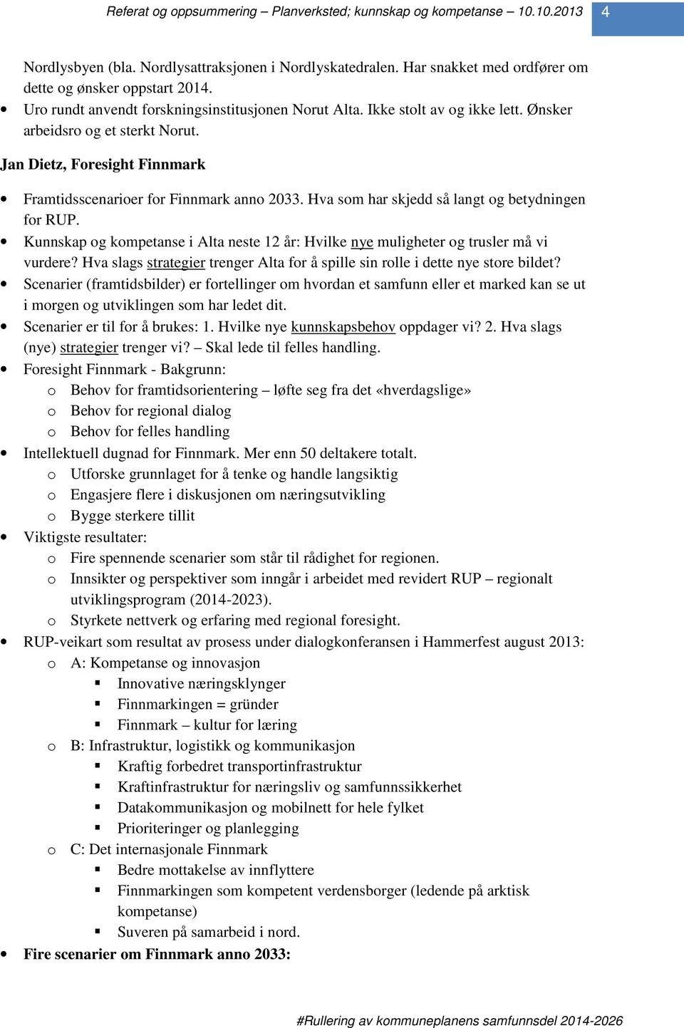 Kunnskap og kompetanse i Alta neste 12 år: Hvilke nye muligheter og trusler må vi vurdere? Hva slags strategier trenger Alta for å spille sin rolle i dette nye store bildet?