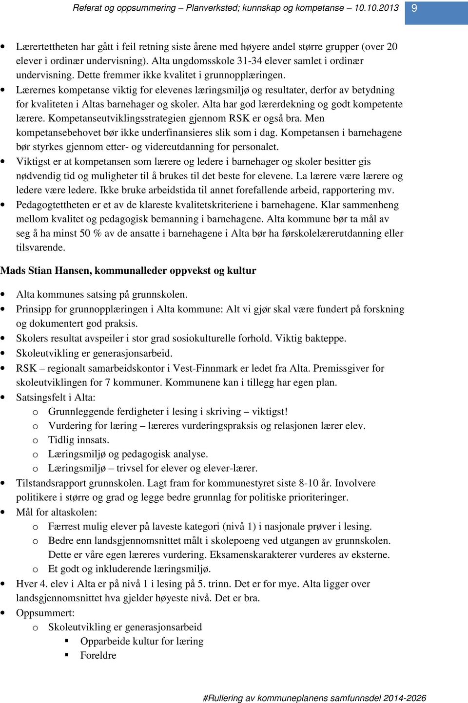 Alta har god lærerdekning og godt kompetente lærere. Kompetanseutviklingsstrategien gjennom RSK er også bra. Men kompetansebehovet bør ikke underfinansieres slik som i dag.