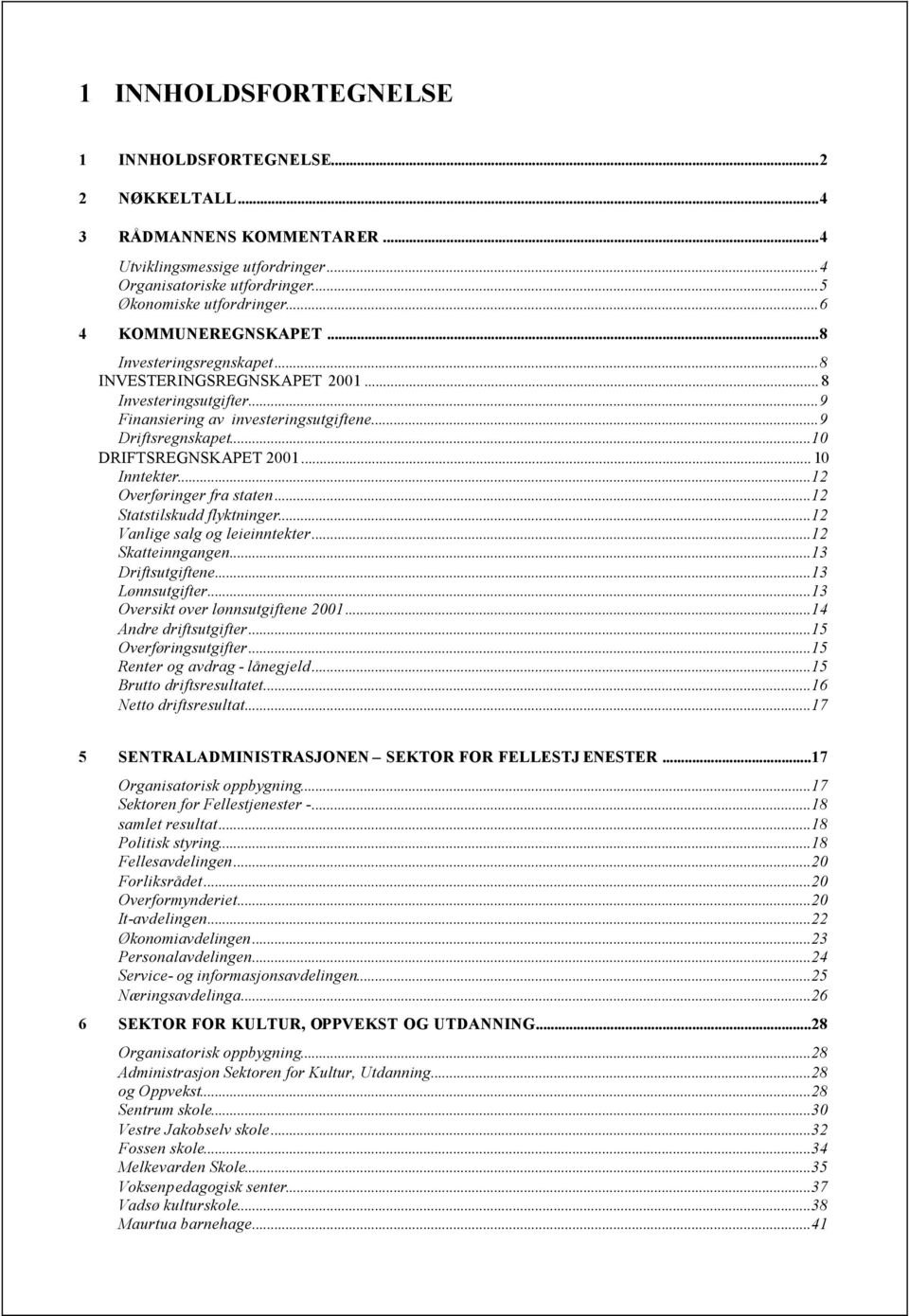 .. 10 Inntekter...12 Overføringer fra staten...12 Statstilskudd flyktninger...12 Vanlige salg og leieinntekter...12 Skatteinngangen...13 Driftsutgiftene...13 Lønnsutgifter.