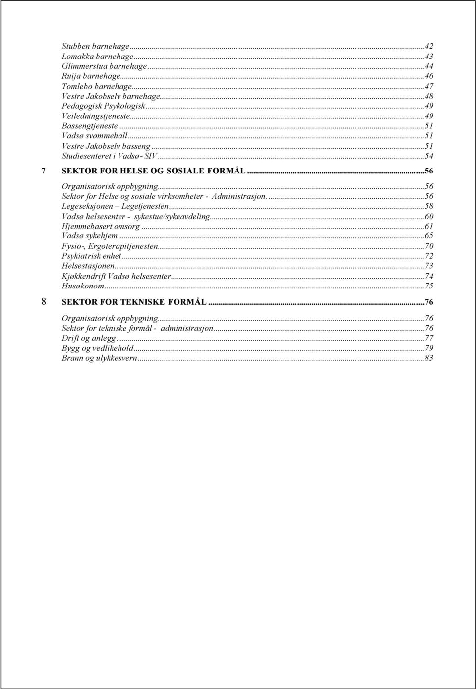 ..56 Sektor for Helse og sosiale virksomheter - Administrasjon...56 Legeseksjonen Legetjenesten...58 Vadsø helsesenter - sykestue/sykeavdeling...60 Hjemmebasert omsorg...61 Vadsø sykehjem.