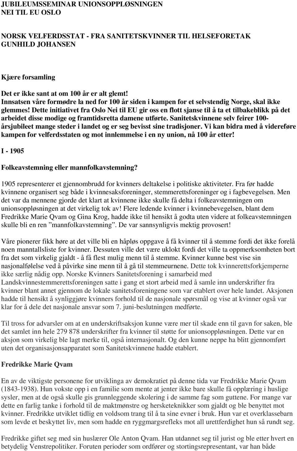 Dette initiativet fra Oslo Nei til EU gir oss en flott sjanse til å ta et tilbakeblikk på det arbeidet disse modige og framtidsretta damene utførte.