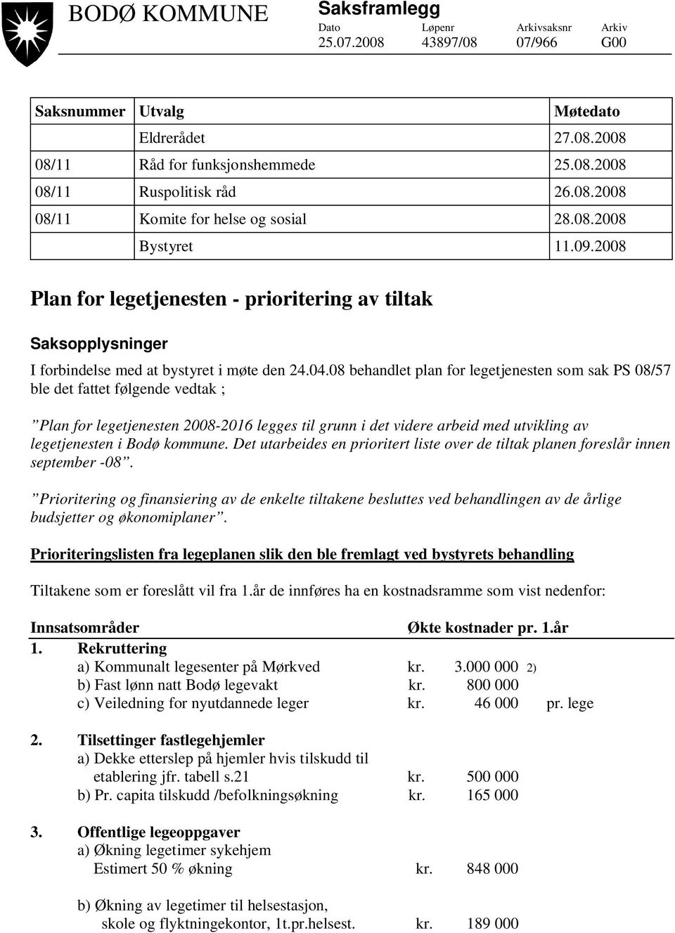 08 behandlet plan for legetjenesten som sak PS 08/57 ble det fattet følgende vedtak ; Plan for legetjenesten 2008-2016 legges til grunn i det videre arbeid med utvikling av legetjenesten i Bodø