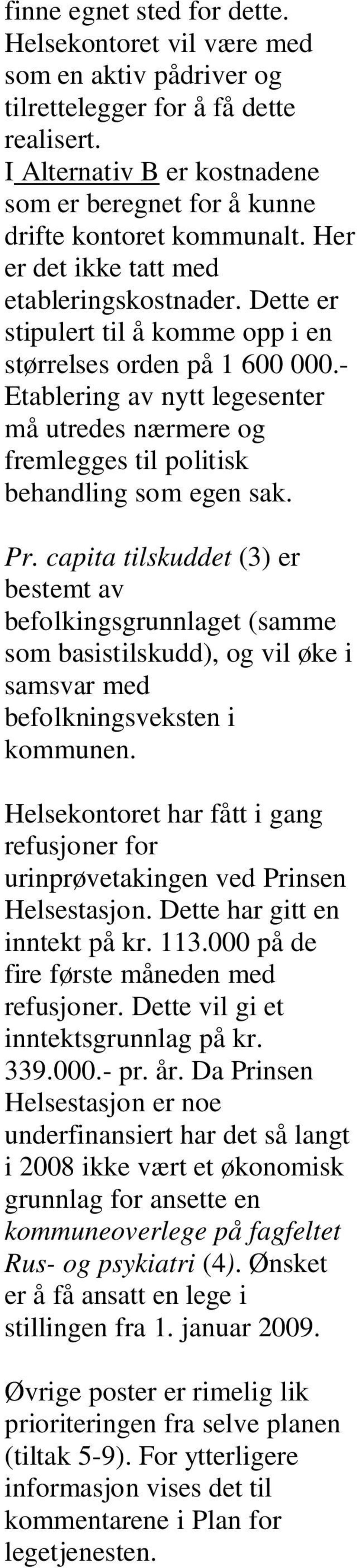 Dette er stipulert til å komme opp i en størrelses orden på 1 600 000.- Etablering av nytt legesenter må utredes nærmere og fremlegges til politisk behandling som egen sak. Pr.