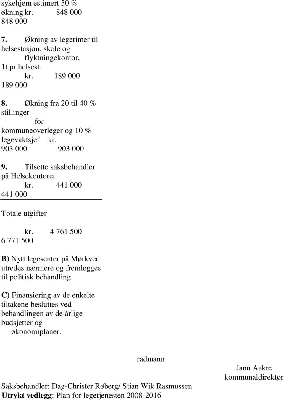 441 000 441 000 Totale utgifter kr. 4 761 500 6 771 500 B) Nytt legesenter på Mørkved utredes nærmere og fremlegges til politisk behandling.