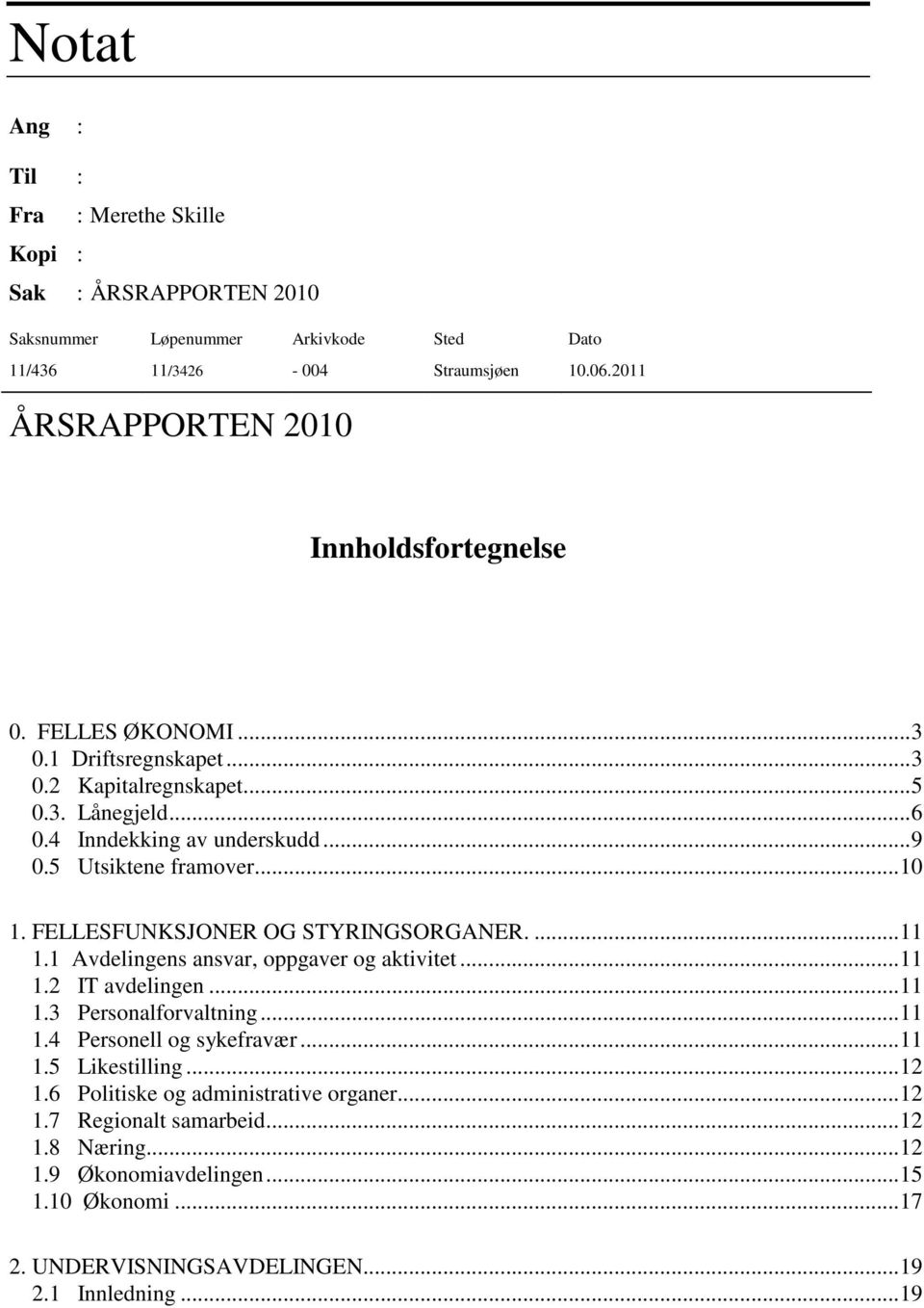 5 Utsiktene framover...10 1. FELLESFUNKSJONER OG STYRINGSORGANER....11 1.1 Avdelingens ansvar, oppgaver og aktivitet...11 1.2 IT avdelingen...11 1.3 Personalforvaltning...11 1.4 Personell og sykefravær.