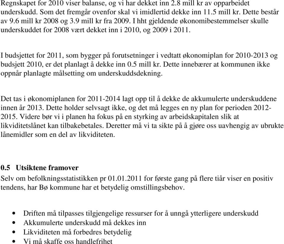 I budsjettet for 2011, som bygger på forutsetninger i vedtatt økonomiplan for 2010-2013 og budsjett 2010, er det planlagt å dekke inn 0.5 mill kr.