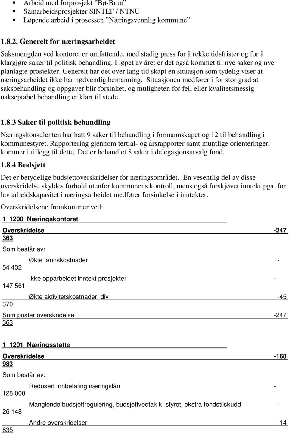 I løpet av året er det også kommet til nye saker og nye planlagte prosjekter. Generelt har det over lang tid skapt en situasjon som tydelig viser at næringsarbeidet ikke har nødvendig bemanning.