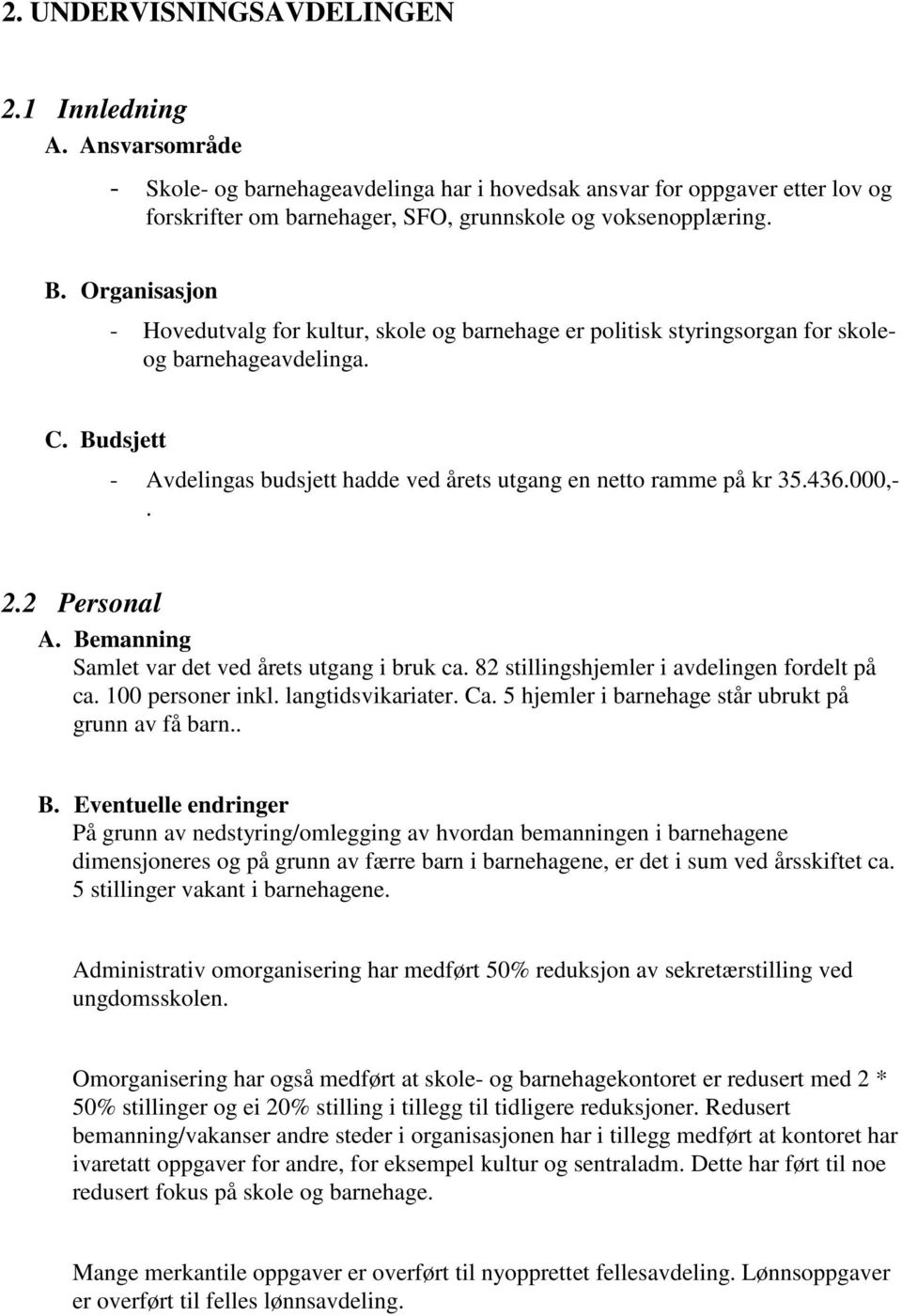 436.000,-. 2.2 Personal A. Bemanning Samlet var det ved årets utgang i bruk ca. 82 stillingshjemler i avdelingen fordelt på ca. 100 personer inkl. langtidsvikariater. Ca.