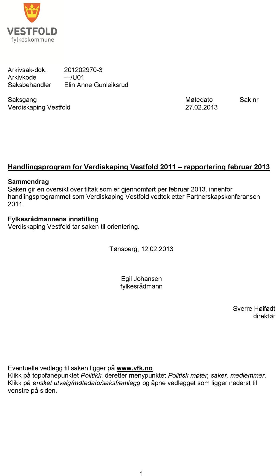 2013 Handlingsprogram for Verdiskaping Vestfold 2011 rapportering februar 2013 Sammendrag Saken gir en oversikt over tiltak som er gjennomført per februar 2013, innenfor handlingsprogrammet som