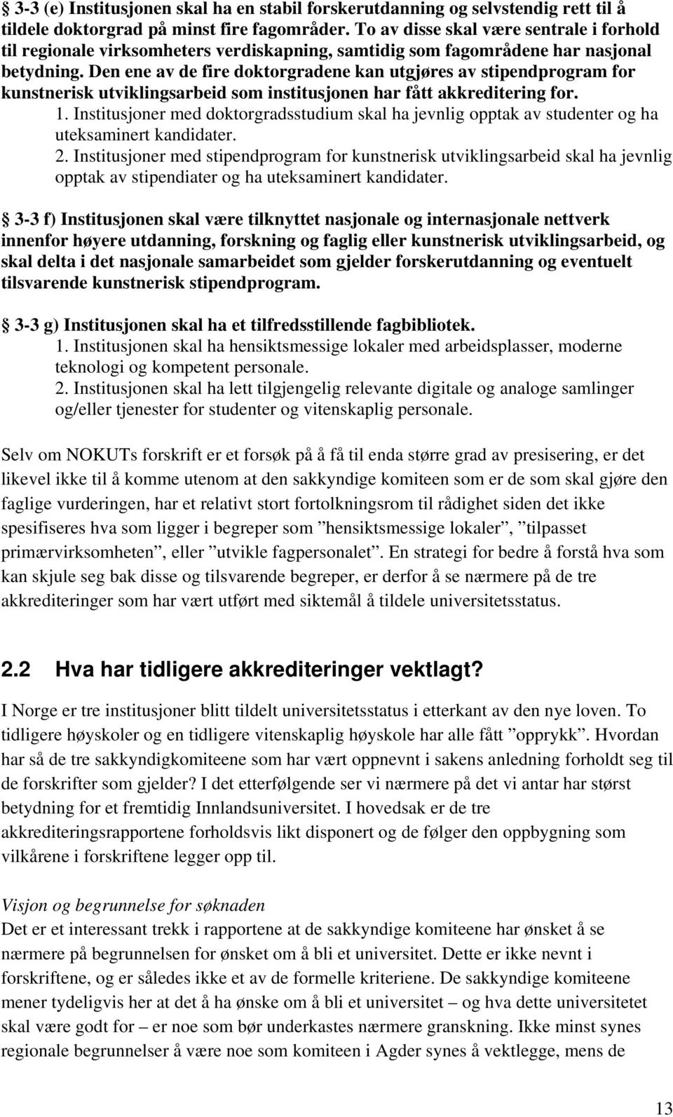 Den ene av de fire doktorgradene kan utgjøres av stipendprogram for kunstnerisk utviklingsarbeid som institusjonen har fått akkreditering for. 1.