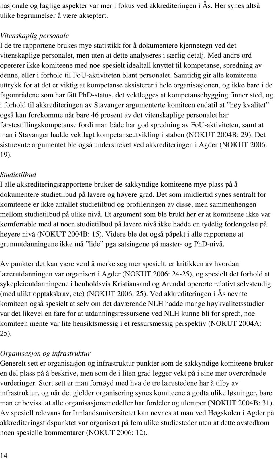 Med andre ord opererer ikke komiteene med noe spesielt idealtall knyttet til kompetanse, spredning av denne, eller i forhold til FoU-aktiviteten blant personalet.