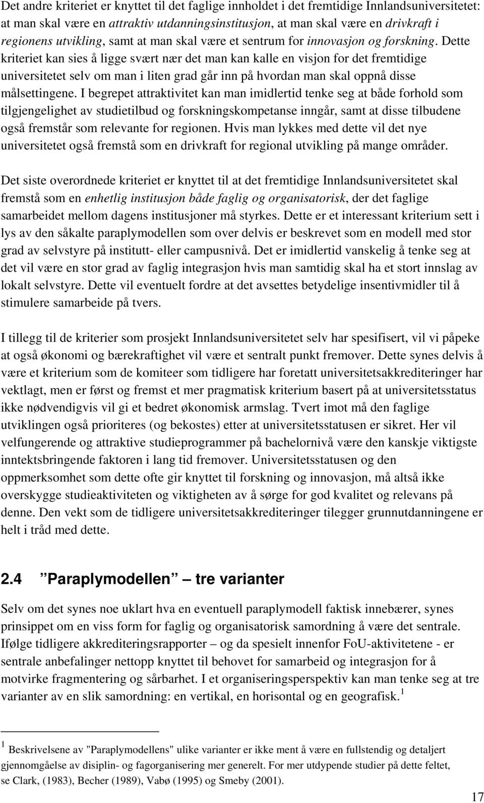 Dette kriteriet kan sies å ligge svært nær det man kan kalle en visjon for det fremtidige universitetet selv om man i liten grad går inn på hvordan man skal oppnå disse målsettingene.