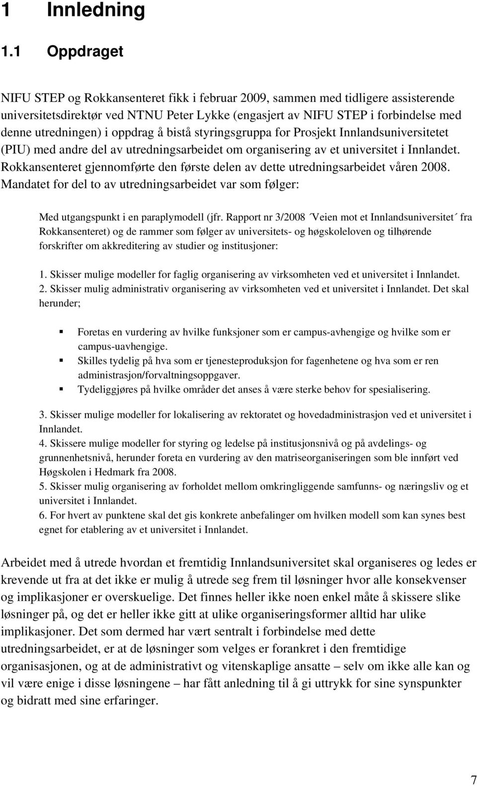 oppdrag å bistå styringsgruppa for Prosjekt Innlandsuniversitetet (PIU) med andre del av utredningsarbeidet om organisering av et universitet i Innlandet.