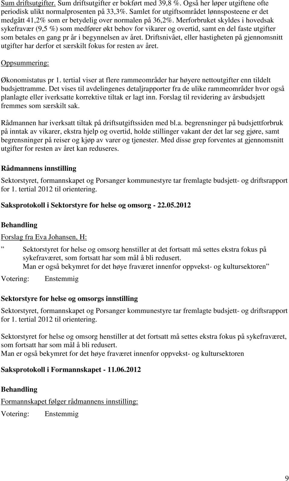 Merforbruket skyldes i hovedsak sykefravær (9,5 %) som medfører økt behov for vikarer og overtid, samt en del faste utgifter som betales en gang pr år i begynnelsen av året.