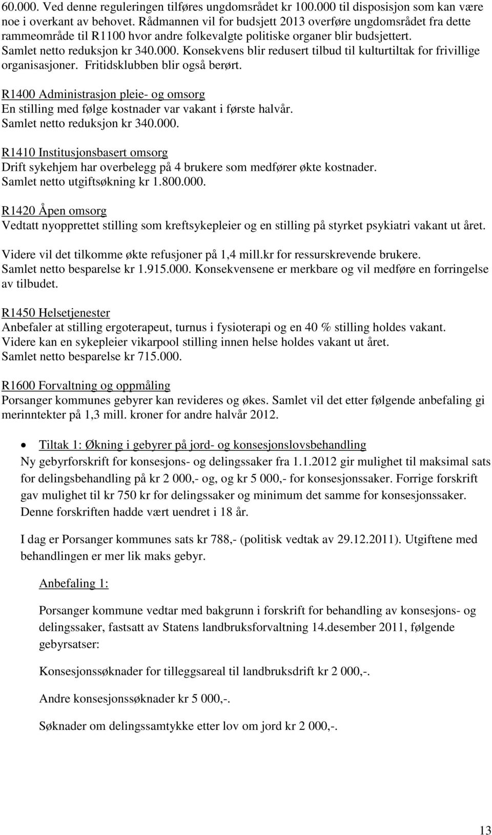 Konsekvens blir redusert tilbud til kulturtiltak for frivillige organisasjoner. Fritidsklubben blir også berørt.