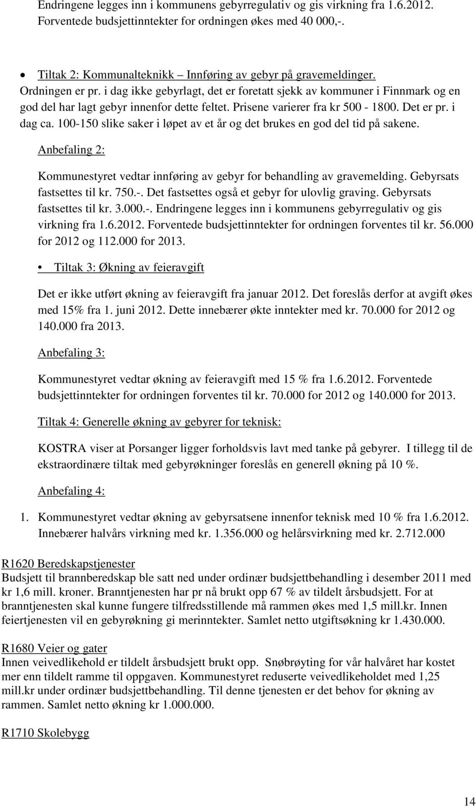 Prisene varierer fra kr 500-1800. Det er pr. i dag ca. 100-150 slike saker i løpet av et år og det brukes en god del tid på sakene.