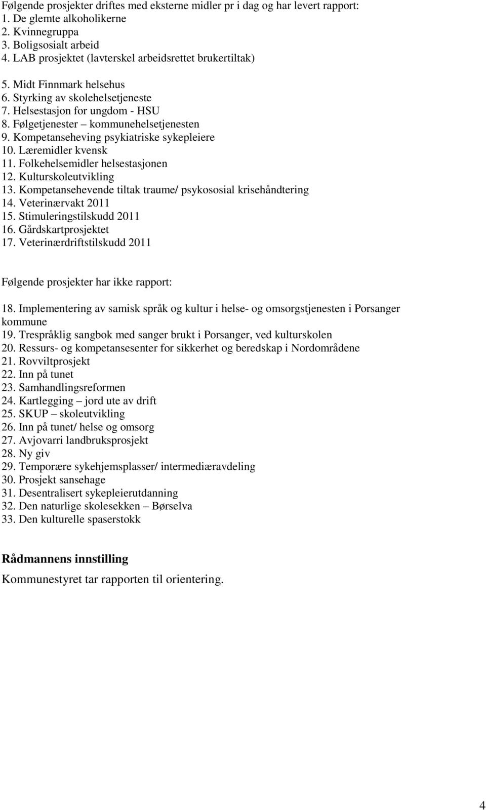 Kompetanseheving psykiatriske sykepleiere 10. Læremidler kvensk 11. Folkehelsemidler helsestasjonen 12. Kulturskoleutvikling 13. Kompetansehevende tiltak traume/ psykososial krisehåndtering 14.