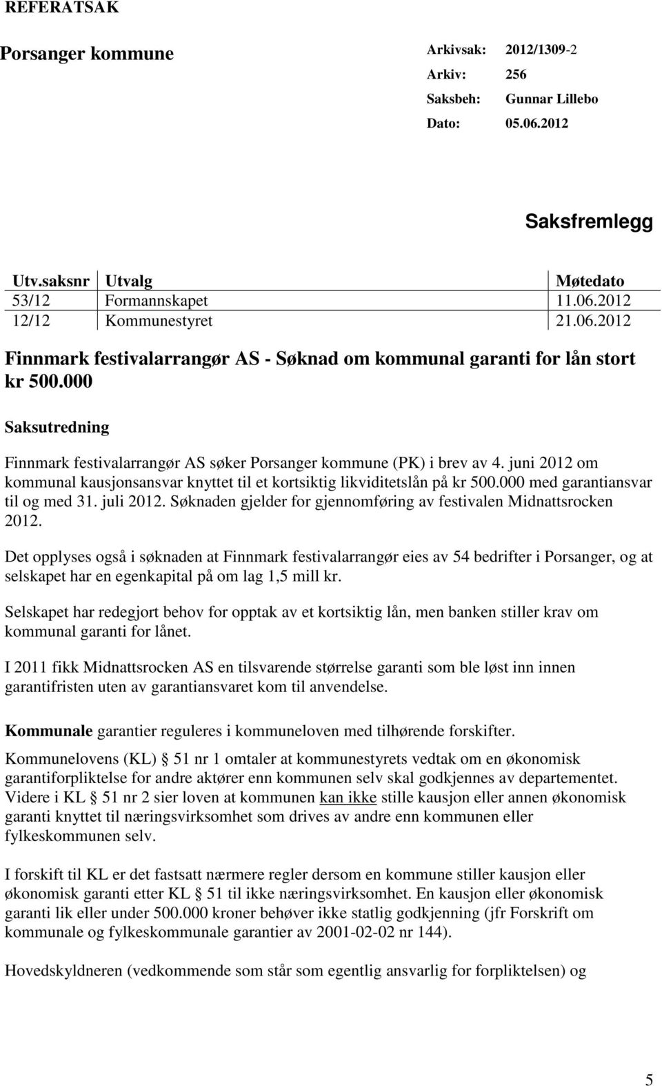 000 med garantiansvar til og med 31. juli 2012. Søknaden gjelder for gjennomføring av festivalen Midnattsrocken 2012.