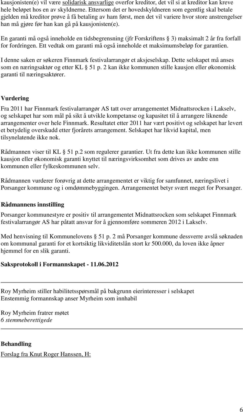 kausjonisten(e). En garanti må også inneholde en tidsbegrensning (jfr Forskriftens 3) maksimalt 2 år fra forfall for fordringen.