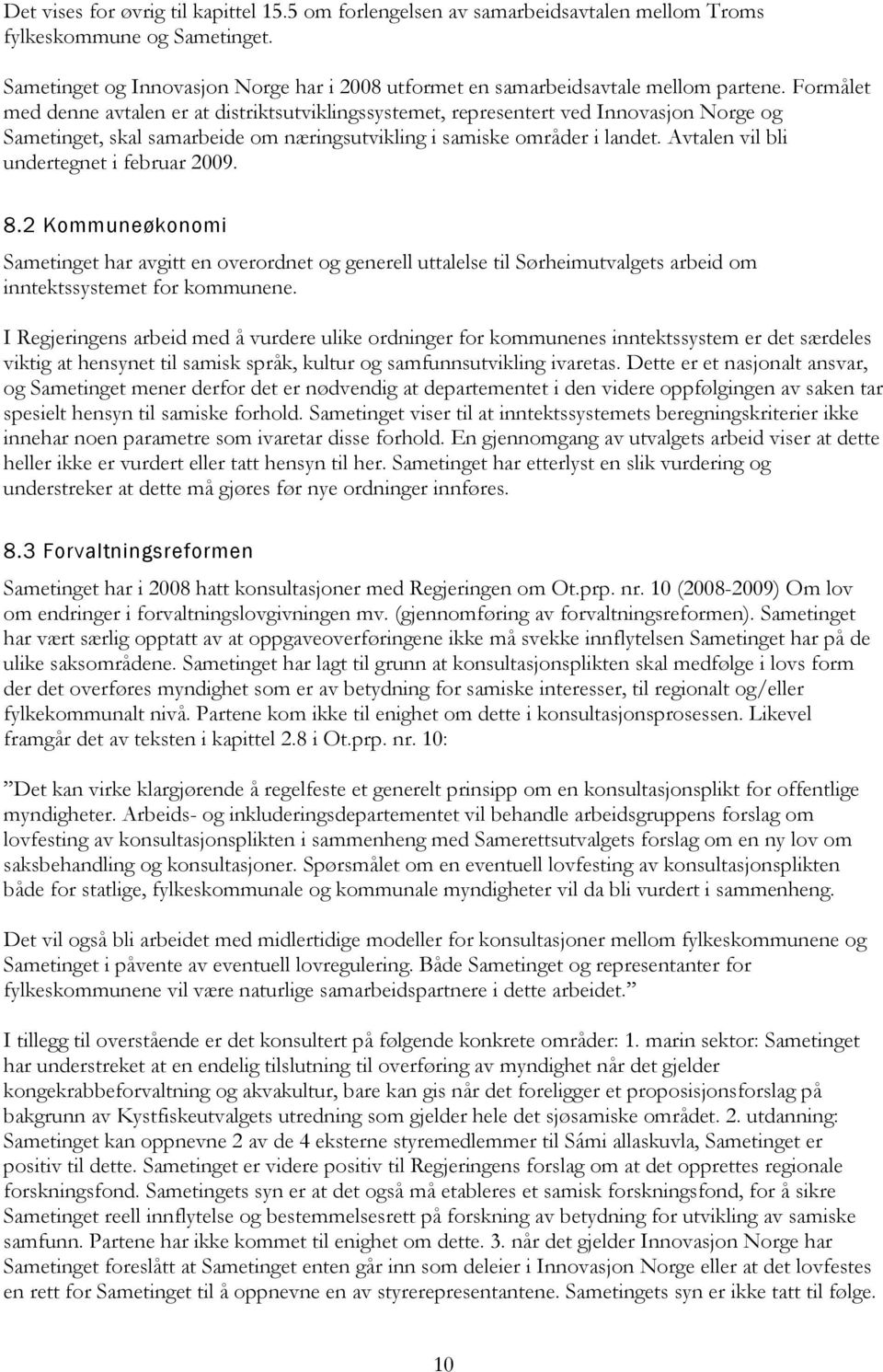 Formålet med denne avtalen er at distriktsutviklingssystemet, representert ved Innovasjon Norge og Sametinget, skal samarbeide om næringsutvikling i samiske områder i landet.