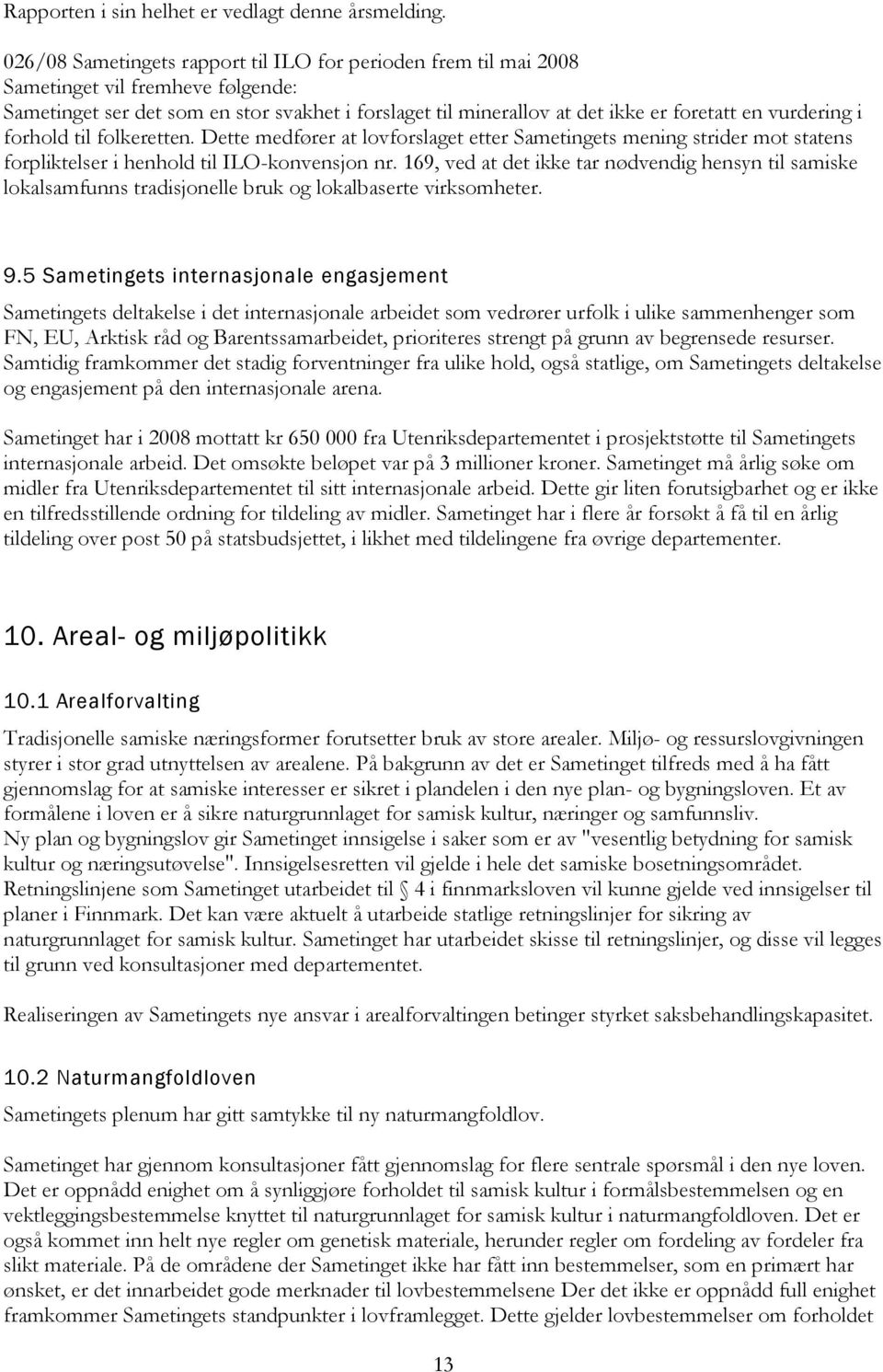 vurdering i forhold til folkeretten. Dette medfører at lovforslaget etter Sametingets mening strider mot statens forpliktelser i henhold til ILO-konvensjon nr.