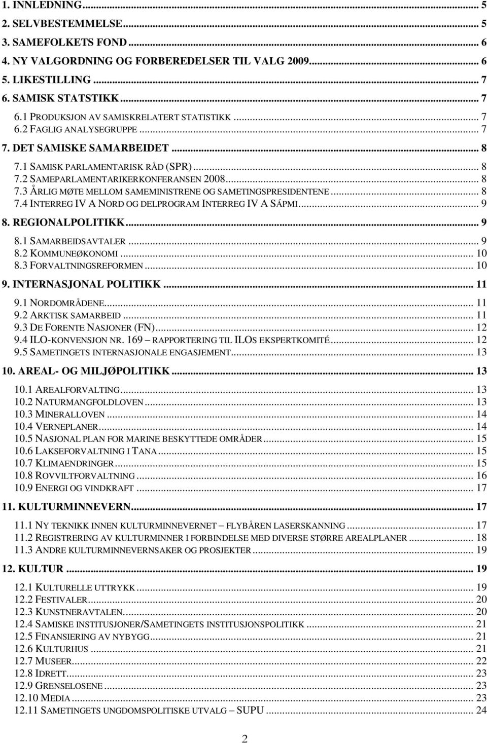 .. 8 7.4 INTERREG IV A NORD OG DELPROGRAM INTERREG IV A SÁPMI... 9 8. REGIONALPOLITIKK... 9 8.1 SAMARBEIDSAVTALER... 9 8.2 KOMMUNEØKONOMI... 10 8.3 FORVALTNINGSREFORMEN... 10 9.