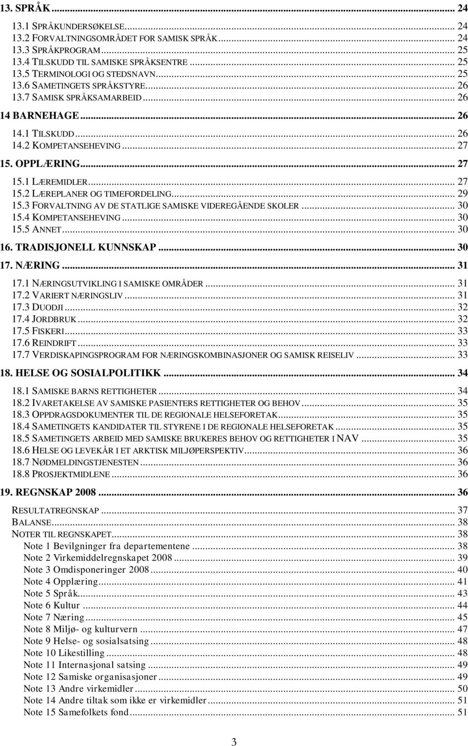 3 FORVALTNING AV DE STATLIGE SAMISKE VIDEREGÅENDE SKOLER... 30 15.4 KOMPETANSEHEVING... 30 15.5 ANNET... 30 16. TRADISJONELL KUNNSKAP... 30 17. NÆRING... 31 17.1 NÆRINGSUTVIKLING I SAMISKE OMRÅDER.