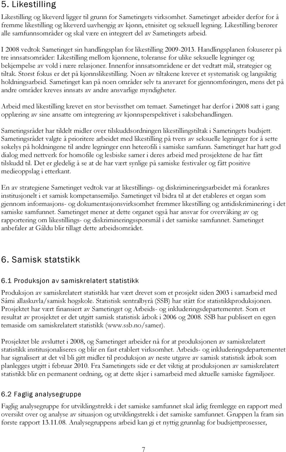 Likestilling berører alle samfunnsområder og skal være en integrert del av Sametingets arbeid. I 2008 vedtok Sametinget sin handlingsplan for likestilling 2009-2013.